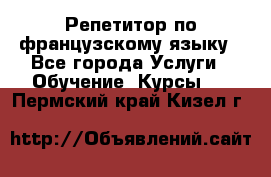 Репетитор по французскому языку - Все города Услуги » Обучение. Курсы   . Пермский край,Кизел г.